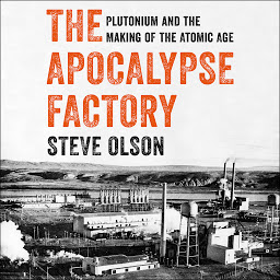 Imagen de icono The Apocalypse Factory: Plutonium and the Making of the Atomic Age