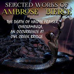 Obraz ikony: Selected works of Ambrose Bierce: The Death of Halpin Frayser, Chickamauga, An Occurrence at Owl Creek Bridge