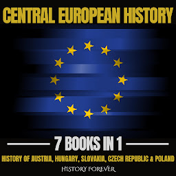 Obraz ikony: Central European History 7 Books In 1: History Of Austria, Hungary, Slovakia, Czech Republic & Poland