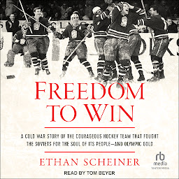 Obrázek ikony Freedom to Win: A Cold War Story of the Courageous Hockey Team that Fought the Soviets for the Soul of Its People—And Olympic Gold