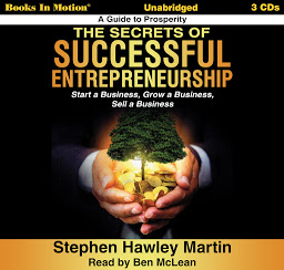 Icon image The Secrets Of Successful Entrepreneurship: Start a Business, Grow a Business, Sell a Business
