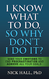 Icon image I Know What to Do So Why Don't I Do It? - Second Edition: Mind Your Emotions to End Procrastination and Achieve All Your Goals