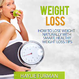 Icon image Weight Loss: How To Lose Weight Naturally With Smart, Healthy Weight Loss Tips