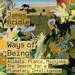 Icon image Ways of Being: Animals, Plants, Machines: The Search for a Planetary Intelligence