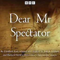 Icon image Dear Mr Spectator: A BBC Radio full-cast drama inspired by the anonymous writings of the famous social commentator