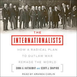 Icon image The Internationalists: How a Radical Plan to Outlaw War Remade the World