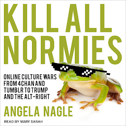 Icon image Kill All Normies: Online Culture Wars From 4Chan And Tumblr To Trump And The Alt-Right