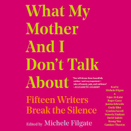 Icon image What My Mother and I Don't Talk About: Fifteen Writers Break the Silence