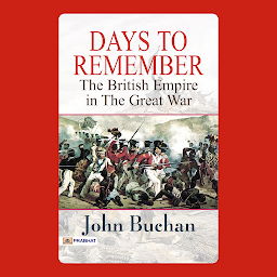 Obraz ikony: Days to Remember: The British Empire in the Great War – Audiobook: Days to Remember: The British Empire in the Great War: A Chronicle of Valor and Sacrifice