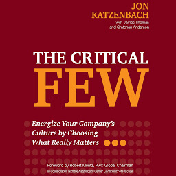 Icon image The Critical Few: Energize Your Company’s Culture by Choosing What Really Matters