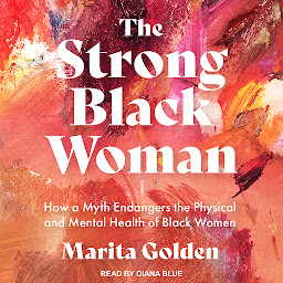 Icon image The Strong Black Woman: How a Myth Endangers the Physical and Mental Health of Black Women