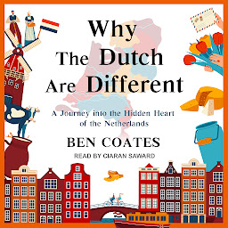 Icon image Why The Dutch Are Different: A Journey into the Hidden Heart of the Netherlands