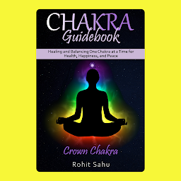 Icon image Chakra Guidebook: Crown Chakra: Healing and Balancing One Chakra at a Time for Health, Happiness, and Peace