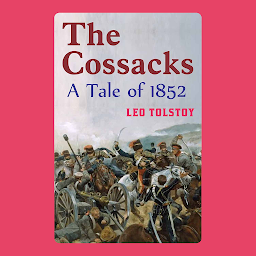 Icon image THE COSSACKS: The Cossacks by Leo Tolstoy: Love and Conflict in the Russian Steppes – Audiobook