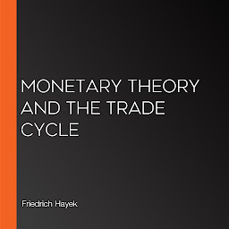 Icon image Monetary Theory and the Trade Cycle
