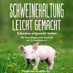 Symbolbild für Schweinehaltung leicht gemacht: Schweine artgerecht halten - Die Grundlagen vom Kauf bis zur Schweinezucht