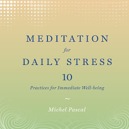 Icon image Meditation for Daily Stress: 10 Practices for Immediate Well-being