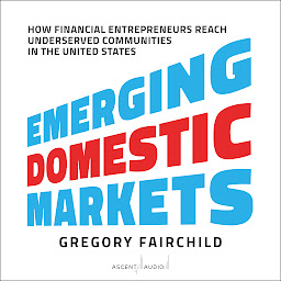 Icon image Emerging Domestic Markets: How Financial Entrepreneurs Reach Underserved Communities in the United States