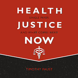 Icon image Health Justice Now: Single Payer and What Comes Next