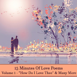 Icon image 15 Minutes Of Love Poems - Volume 1 - "How Do I Love Thee" & Many More: A history of love poems ready to squeeze into any moment of your day.