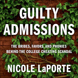 Obraz ikony: Guilty Admissions: The Bribes, Favors, and Phonies behind the College Cheating Scandal