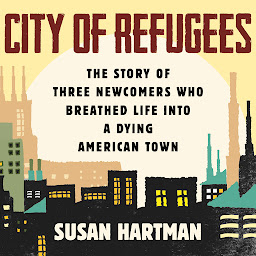 Imagen de icono City of Refugees: The Story of Three Newcomers Who Breathed Life into a Dying American Town