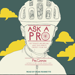 Icon image Ask a Pro: Deep Thoughts and Unreliable Advice from America's Foremost Cycling Sage