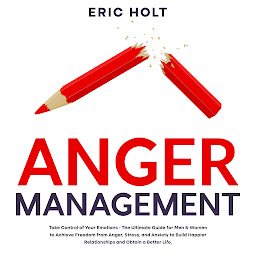 Icon image Anger Management: Take Control of Your Emotions - The Ultimate Guide for Men & Women to Achieve Freedom from Anger, Stress, and Anxiety to Build Happier Relationships and Obtain a Better Life.