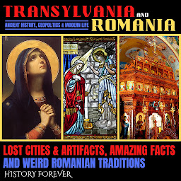Icon image Transylvania & Romania: Ancient History, Geopolitics & Modern Life: Lost Cities & Artifacts, Amazing Facts And Weird Romanian Traditions