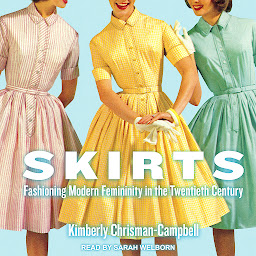 Icon image Skirts: Fashioning Modern Femininity in the Twentieth Century