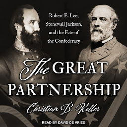 Icon image The Great Partnership: Robert E. Lee, Stonewall Jackson, and the Fate of the Confederacy