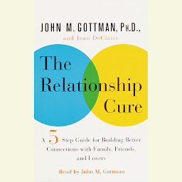 Icon image The Relationship Cure: A 5 Step Guide to Strengthening Your Marriage, Family, and Friendships