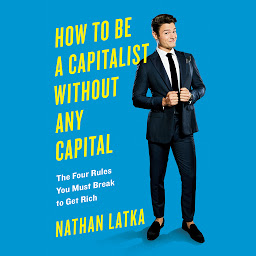 Obraz ikony: How to Be a Capitalist Without Any Capital: The Four Rules You Must Break To Get Rich