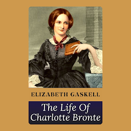 Obraz ikony: The Life of Charlotte Bronte: Popular Books by Elizabeth Cleghorn Gaskell : All times Bestseller Demanding Books