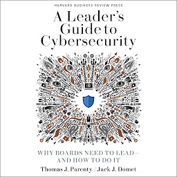 Icon image A Leader’s Guide to Cybersecurity: Why Boards Need to Lead-And How to Do It