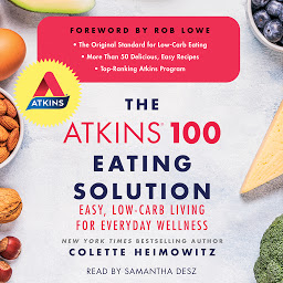 Icon image The Atkins 100 Eating Solution: Easy, Low-Carb Living for Everyday Wellness
