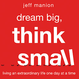 Icon image Dream Big, Think Small: Living an Extraordinary Life One Day at a Time
