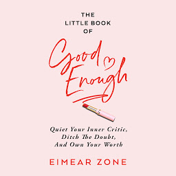 Obraz ikony: The Little Book of Good Enough: Quiet Your Inner Critic, Ditch the Doubt, and Own Your Worth