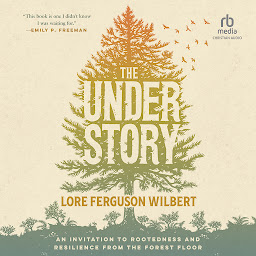 Icon image The Understory: An Invitation to Rootedness and Resilience from the Forest Floor