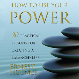 Icon image How to Use Your Power: 20 Practical Lessons for Creating a Balanced Life