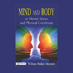 Icon image Mind and Body or Mental States and Physical Conditions – Audiobook: Mind and Body or Mental States and Physical Conditions: William Walker Atkinson Connects Mind and Health