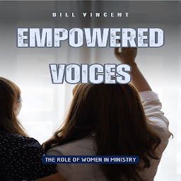 Icon image Empowered Voices: The Role of Women in Ministry