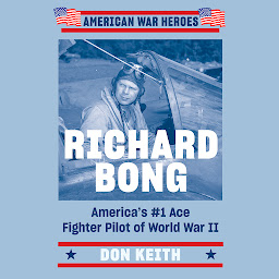 Icon image Richard Bong: America's #1 Ace Fighter Pilot of World War II