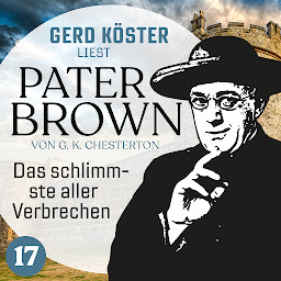Icon image Das schlimmste aller Verbrechen - Gerd Köster liest Pater Brown, Band 17 (Ungekürzt)
