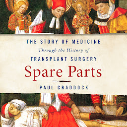 Icon image Spare Parts: The Story of Medicine Through the History of Transplant Surgery