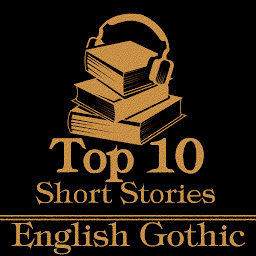 Icon image The Top 10 Short Stories - English Gothic: The ten best gothic short stories of all time by English authors
