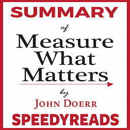 Icon image Summary of "Measure What Matters" by John Doerr: How Google, Bono, and the Gates Foundation Rock the World with OKRs — Finish Entire Book in 15 Minutes