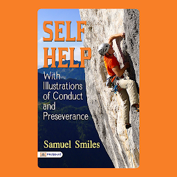 Obraz ikony: Self Help: with Illustrations of Conduct and Perseverance – Audiobook: Self Help: with Illustrations of Conduct and Perseverance by Samuel Smiles: Empowering Individuals through Practical Guidance and Inspiring Stories