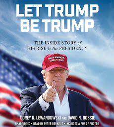 Icon image Let Trump Be Trump: The Inside Story of His Rise to the Presidency