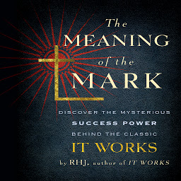 Icon image The Meaning the Mark: Discover the Mysterious Success Power Behind the Classic It Works